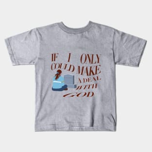 if i only could make a deal with god Kids T-Shirt